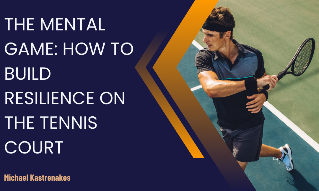 The Mental Game: How to Build Resilience on the Tennis Court